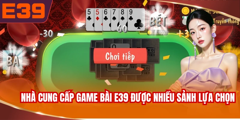 Các nhà cung cấp Game bài E39 được nhiều sảnh lựa chọn