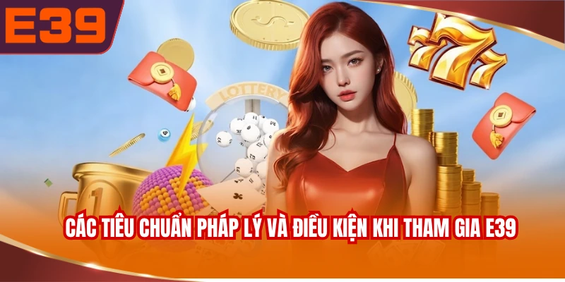 Các tiêu chuẩn pháp lý và điều kiện khi tham gia E39