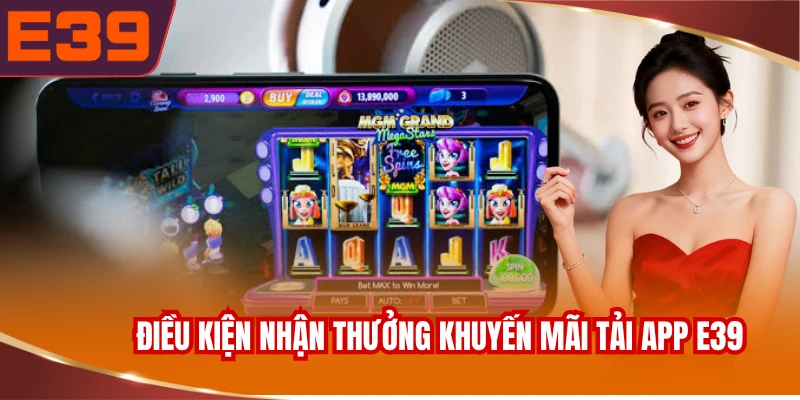 Điều kiện nhận thưởng khuyến mãi tải app E39