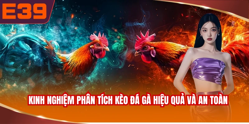 Kinh nghiệm phân tích kèo đá gà hiệu quả và an toàn