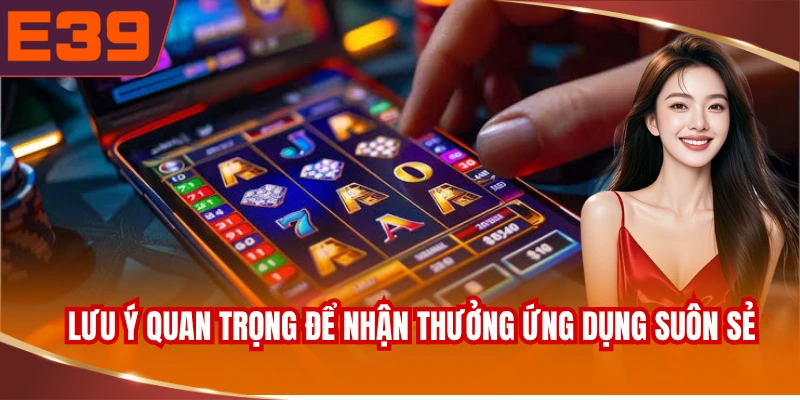 Lưu ý quan trọng để nhận thưởng ứng dụng suôn sẻ