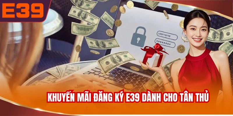 tong-hop-khuyen-mai-dang-ky-e39-danh-cho-tan-thu Tổng hợp khuyến mãi đăng ký E39 dành cho tân thủ